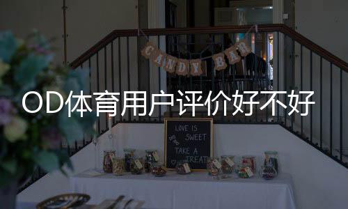 OD体育用户评价好不好?2026最新真实口碑、优势与缺点全面解析