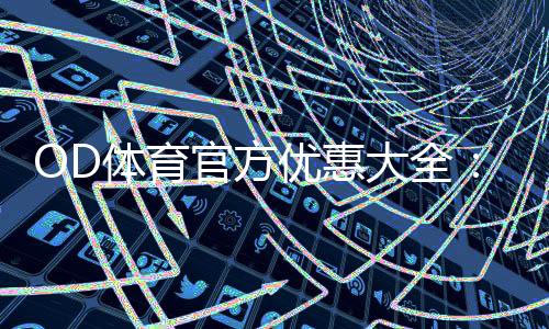 OD体育官方优惠大全：最新活动、优惠码领取与使用攻略一次看懂