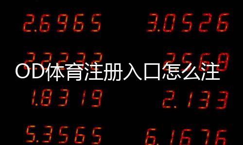 OD体育注册入口怎么注册？最新官网注册教程与安全注意事项