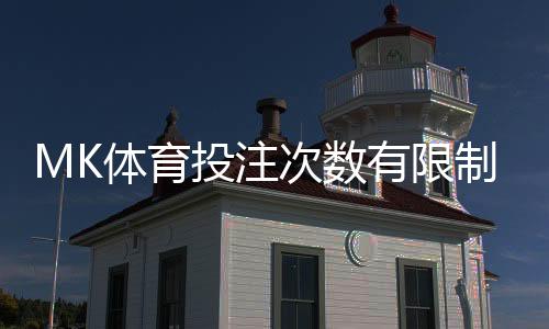 MK体育投注次数有限制吗?详细解析平台规则与玩法建议