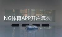 NG体育APP开户怎么注册？新手入门流程、实名认证与首充详解