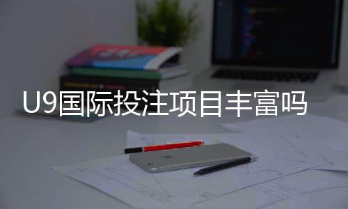 U9国际投注项目丰富吗？玩法种类、亮点与新手注意事项详解