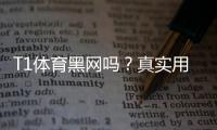 T1体育黑网吗？真实用户评价、投诉案例与防骗辨别指南