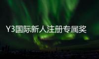Y3国际新人注册专属奖励怎么领取？条件、步骤与常见问题一看就懂