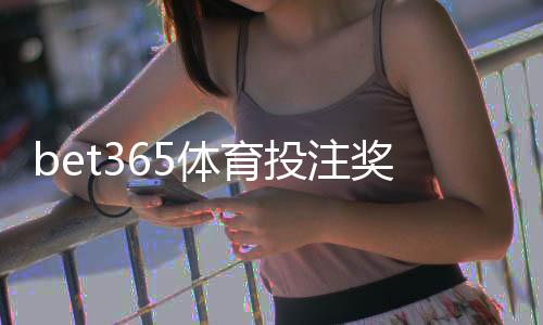 bet365体育投注奖励丰厚吗？真实评测：优惠类型、领取攻略与风险提示