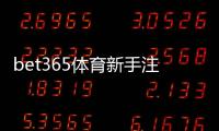 bet365体育新手注册要注意什么？详细注册流程、身份验证与安全防骗攻略