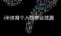 i米体育个人信息会泄漏吗？隐私风险评估与防护全攻略