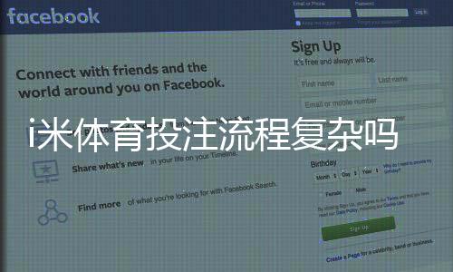 i米体育投注流程复杂吗？新手一步步上手指南与常见问题