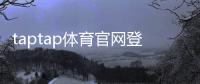 taptap体育官网登录网址怎么找？官方登录入口、安全验证与常见问题解决